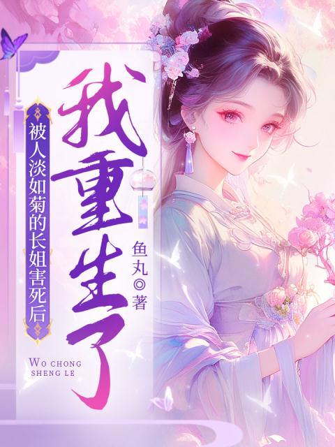 被人淡如菊的长姐害死后，我重生了