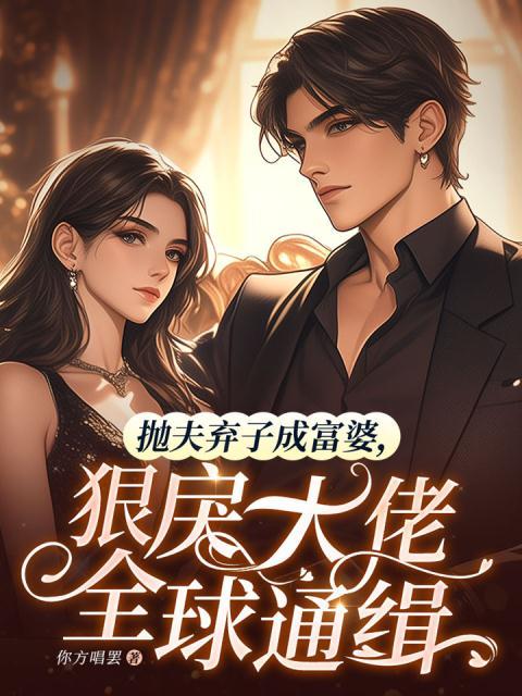 抛夫弃子成富婆，狠戾大佬全球通缉
