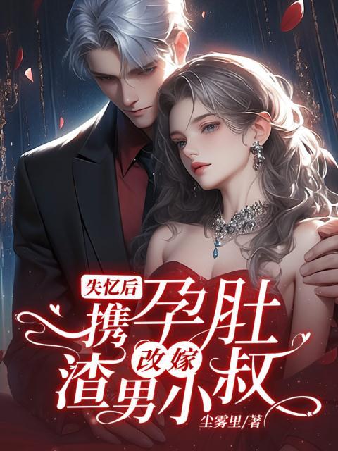 失忆后，携孕肚改嫁渣男小叔