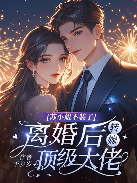 苏小姐不装了，离婚后转嫁顶级大佬