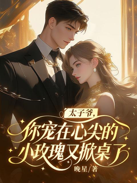 太子爷，你宠在心尖的小玫瑰又掀桌了
