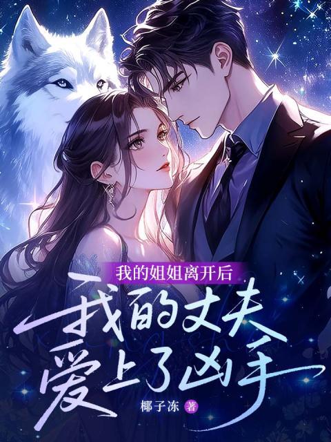 我的姐姐离开后，我的丈夫爱上了凶手