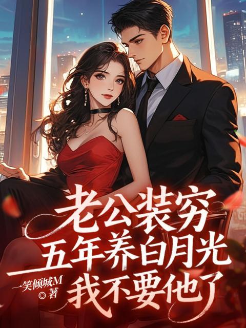 老公装穷五年养白月光，我不要他了