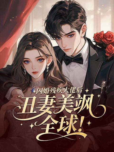 闪婚残疾大佬后，丑妻美飒全球！