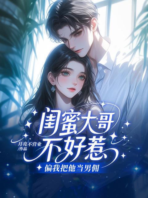 闺蜜大哥不好惹，偏我把他当男佣