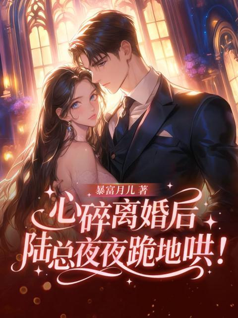 心碎离婚后，陆总夜夜跪地哄！