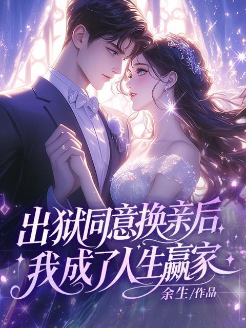 出狱同意换亲后，我成了人生赢家