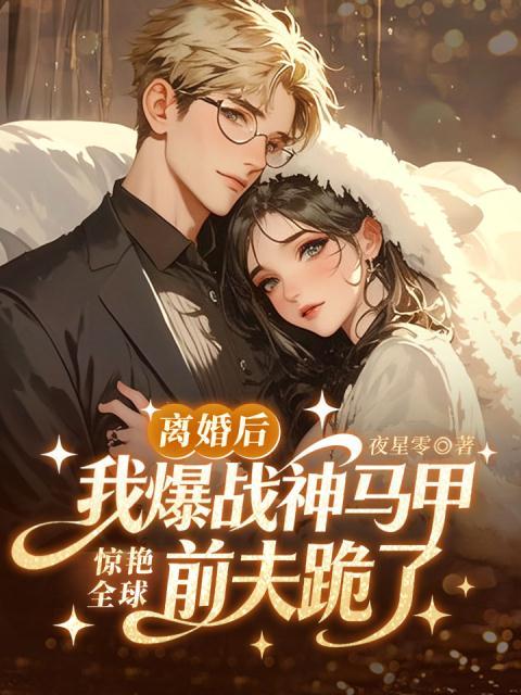 离婚后，我爆战神马甲惊艳全球！前夫跪了