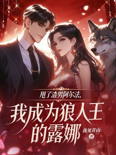 甩了渣男阿尔法，我成为狼人王的露娜