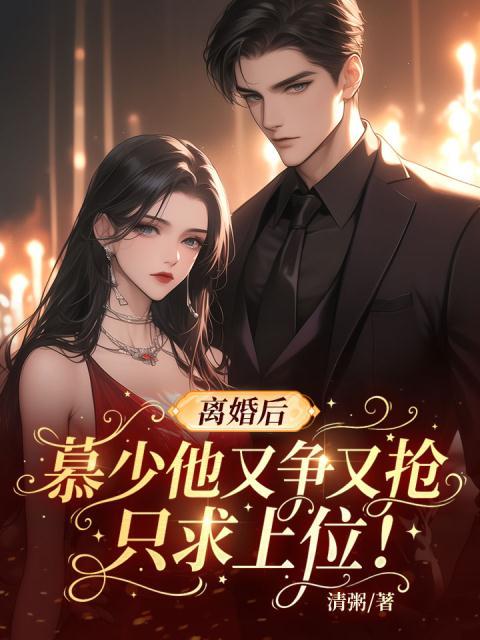 离婚后，慕少他又争又抢只求上位！
