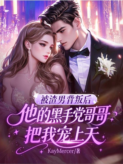 被渣男背叛后，他的黑手党哥哥把我宠上天