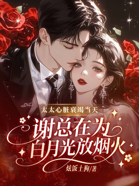 太太心脏衰竭当天，谢总在为白月光放烟火