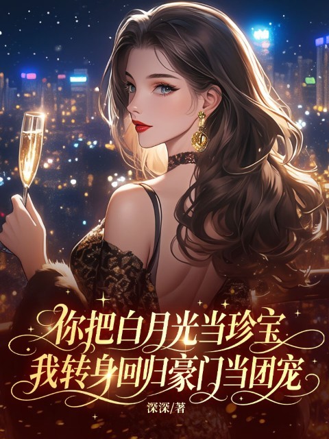 你把白月光当珍宝，我转身回归豪门当团宠