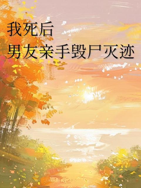 我死后，男友亲手毁尸灭迹