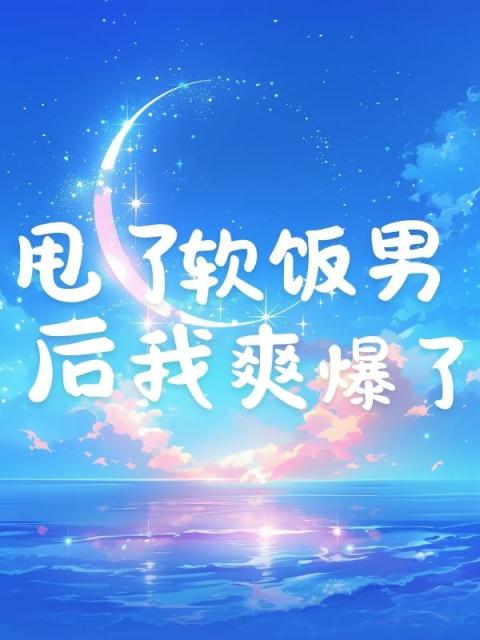 甩了软饭男后，我爽爆了