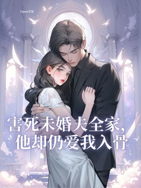 害死未婚夫全家，他却仍爱我入骨